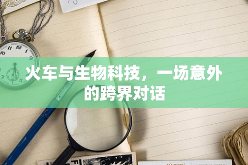 火车与生物科技，一场意外的跨界对话