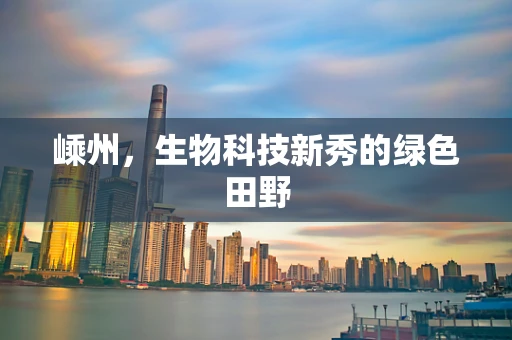 嵊州，生物科技新秀的绿色田野