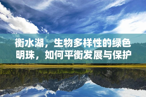 衡水湖，生物多样性的绿色明珠，如何平衡发展与保护？