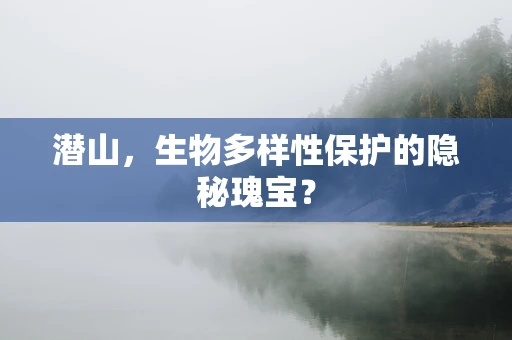 潜山，生物多样性保护的隐秘瑰宝？