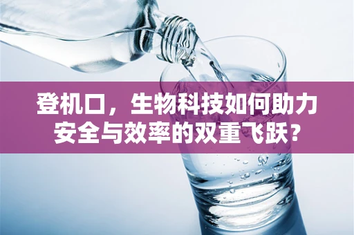 登机口，生物科技如何助力安全与效率的双重飞跃？