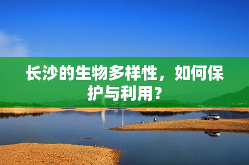 长沙的生物多样性，如何保护与利用？