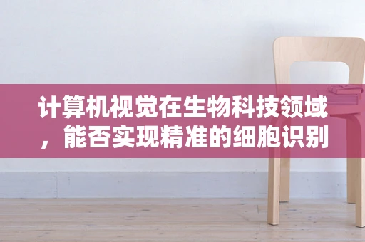 计算机视觉在生物科技领域，能否实现精准的细胞识别与分类？
