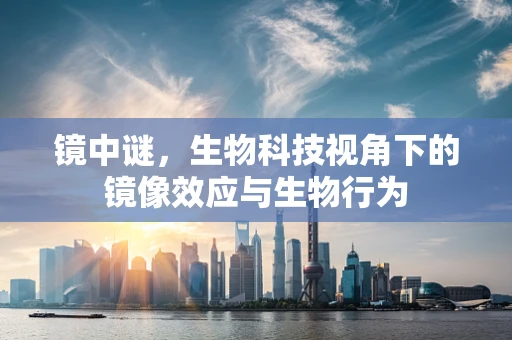 镜中谜，生物科技视角下的镜像效应与生物行为