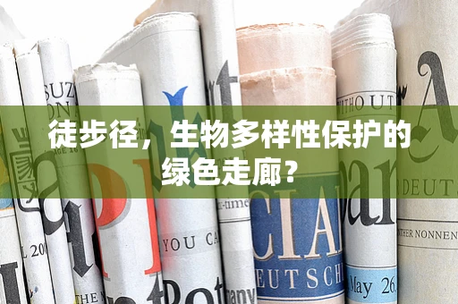 徒步径，生物多样性保护的绿色走廊？