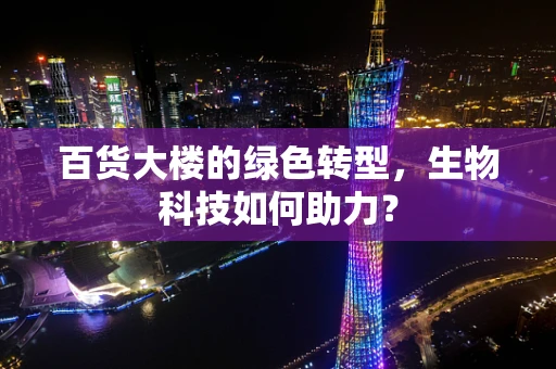 百货大楼的绿色转型，生物科技如何助力？