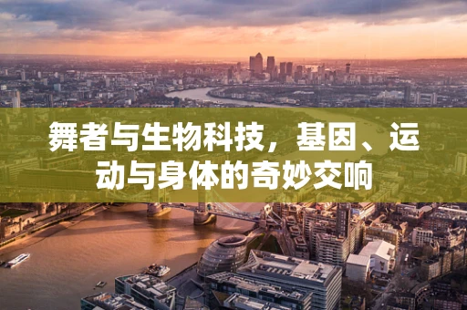 舞者与生物科技，基因、运动与身体的奇妙交响