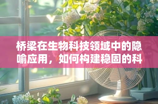 桥梁在生物科技领域中的隐喻应用，如何构建稳固的科研合作‘桥梁’？