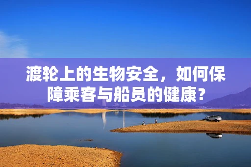 渡轮上的生物安全，如何保障乘客与船员的健康？