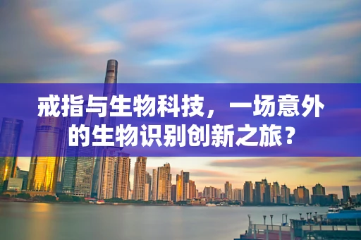 戒指与生物科技，一场意外的生物识别创新之旅？