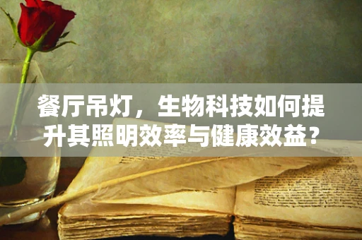 餐厅吊灯，生物科技如何提升其照明效率与健康效益？
