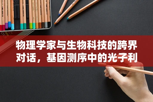 物理学家与生物科技的跨界对话，基因测序中的光子利用效率