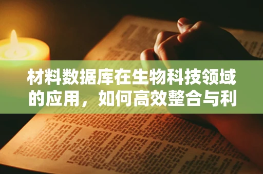 材料数据库在生物科技领域的应用，如何高效整合与利用？
