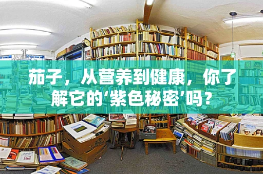 茄子，从营养到健康，你了解它的‘紫色秘密’吗？