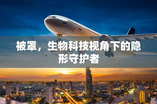 被罩，生物科技视角下的隐形守护者