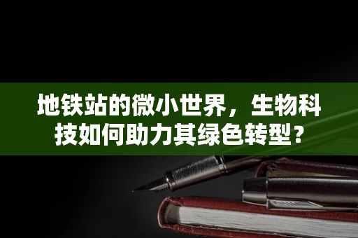 地铁站的微小世界，生物科技如何助力其绿色转型？