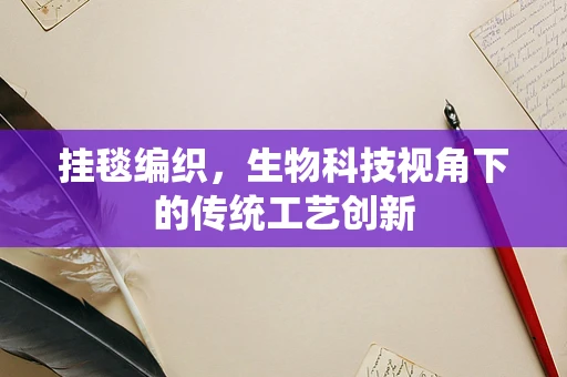 挂毯编织，生物科技视角下的传统工艺创新