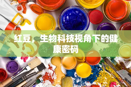 红豆，生物科技视角下的健康密码