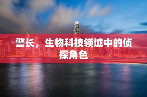 警长，生物科技领域中的侦探角色