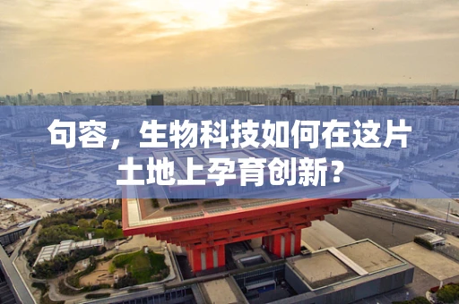 句容，生物科技如何在这片土地上孕育创新？