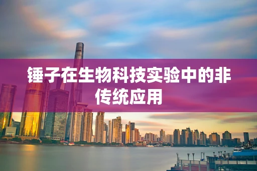 锤子在生物科技实验中的非传统应用