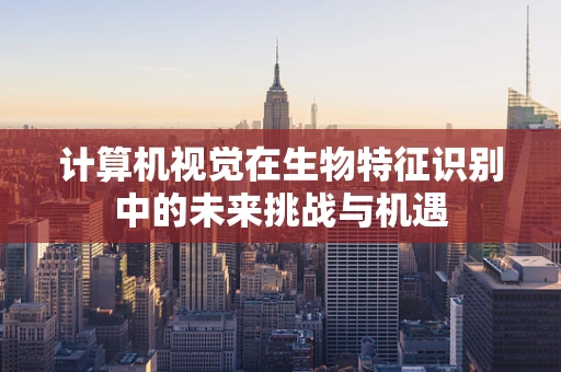 计算机视觉在生物特征识别中的未来挑战与机遇