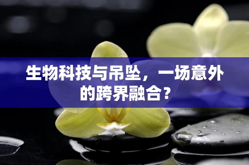 生物科技与吊坠，一场意外的跨界融合？