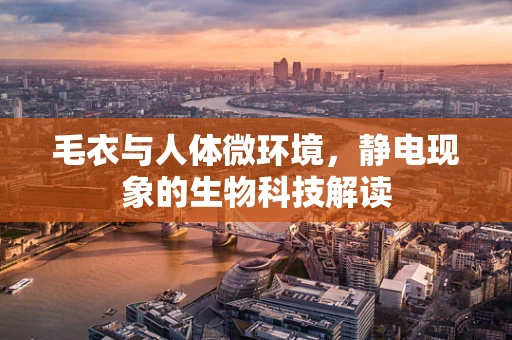 毛衣与人体微环境，静电现象的生物科技解读