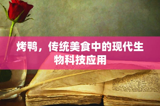 烤鸭，传统美食中的现代生物科技应用