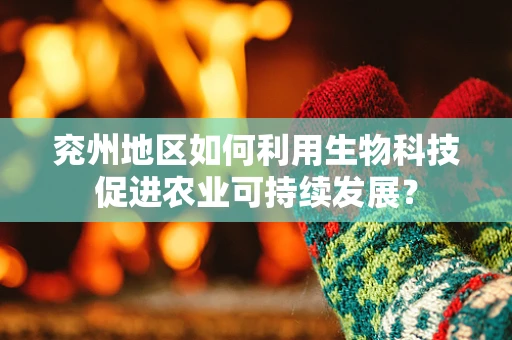 兖州地区如何利用生物科技促进农业可持续发展？
