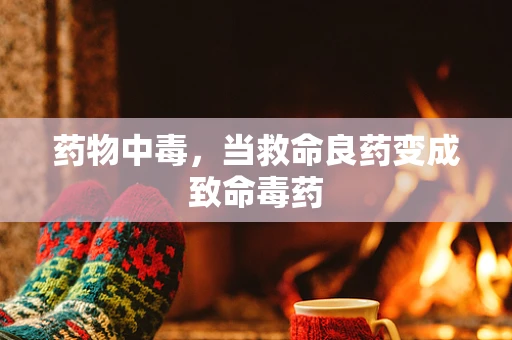 药物中毒，当救命良药变成致命毒药