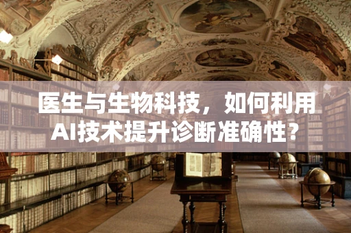 医生与生物科技，如何利用AI技术提升诊断准确性？