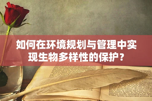 如何在环境规划与管理中实现生物多样性的保护？