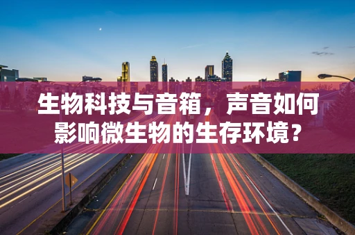 生物科技与音箱，声音如何影响微生物的生存环境？