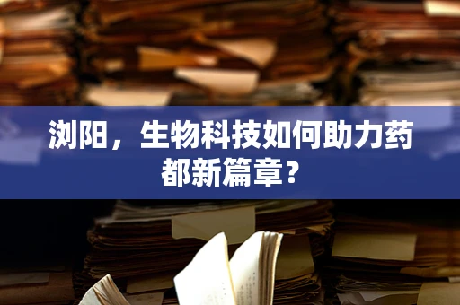 浏阳，生物科技如何助力药都新篇章？