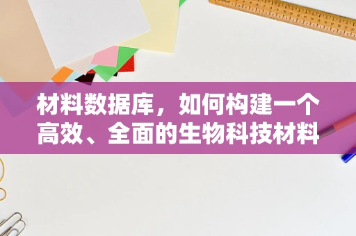 材料数据库，如何构建一个高效、全面的生物科技材料库？