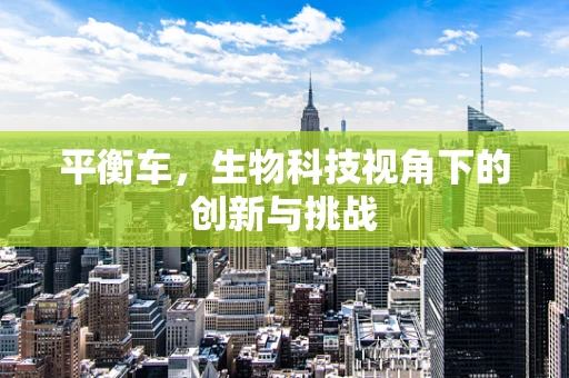 平衡车，生物科技视角下的创新与挑战