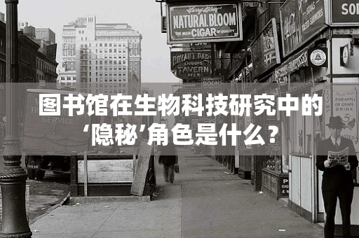 图书馆在生物科技研究中的‘隐秘’角色是什么？