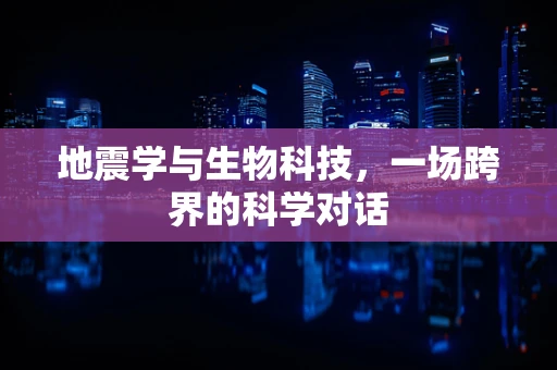 地震学与生物科技，一场跨界的科学对话