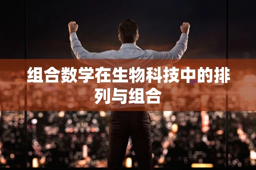 组合数学在生物科技中的排列与组合
