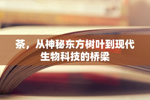 茶，从神秘东方树叶到现代生物科技的桥梁