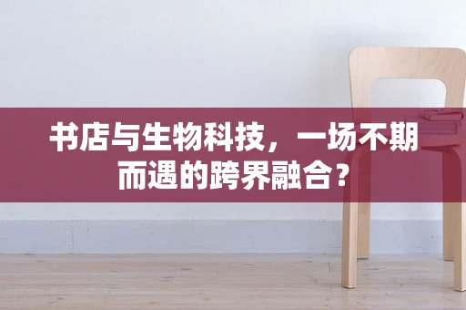 书店与生物科技，一场不期而遇的跨界融合？