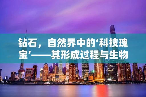 钻石，自然界中的‘科技瑰宝’——其形成过程与生物科技有何异曲同工之妙？