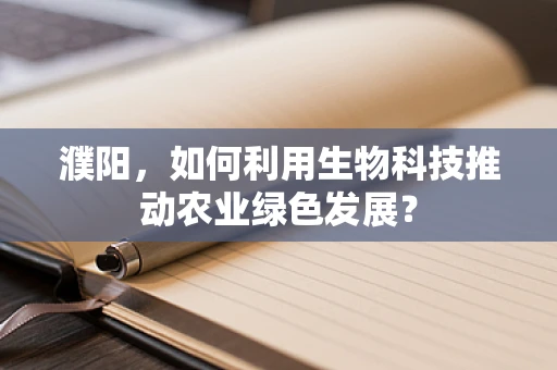 濮阳，如何利用生物科技推动农业绿色发展？