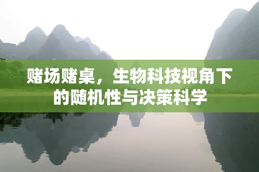 赌场赌桌，生物科技视角下的随机性与决策科学