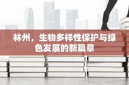林州，生物多样性保护与绿色发展的新篇章