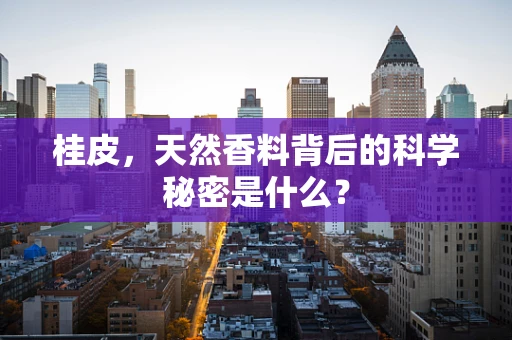 桂皮，天然香料背后的科学秘密是什么？