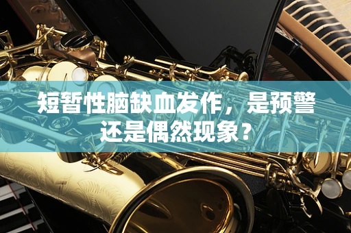 短暂性脑缺血发作，是预警还是偶然现象？