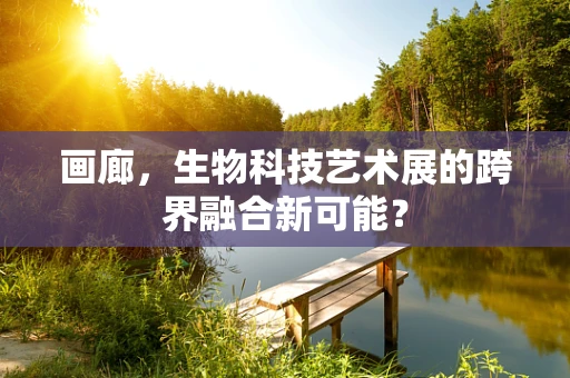 画廊，生物科技艺术展的跨界融合新可能？