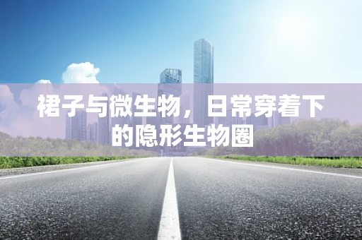 裙子与微生物，日常穿着下的隐形生物圈
